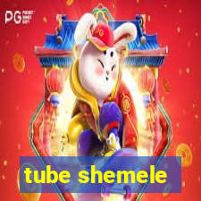 tube shemele